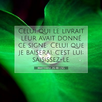Picture 07 - Matthieu 26:48 LSG - Celui qui le livrait leur avait donné ce signe: - Bible Verse Picture