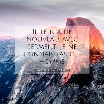 Picture 07 - Matthieu 26:72 LSG - Il le nia de nouveau, avec serment: Je ne connais - Bible Verse Picture