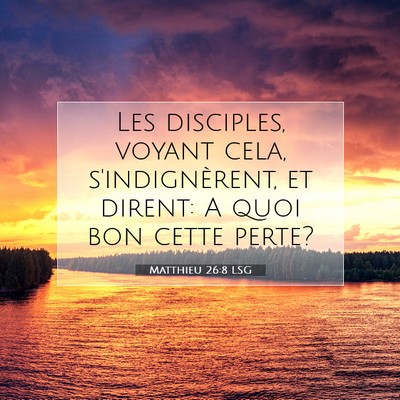 Picture 07 - Matthieu 26:8 LSG - Les disciples, voyant cela, s'indignèrent, et - Bible Verse Picture