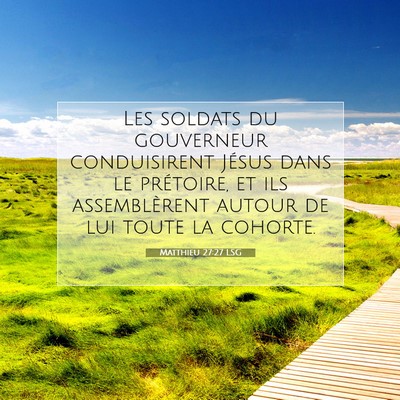 Picture 07 - Matthieu 27:27 LSG - Les soldats du gouverneur conduisirent Jésus - Bible Verse Picture