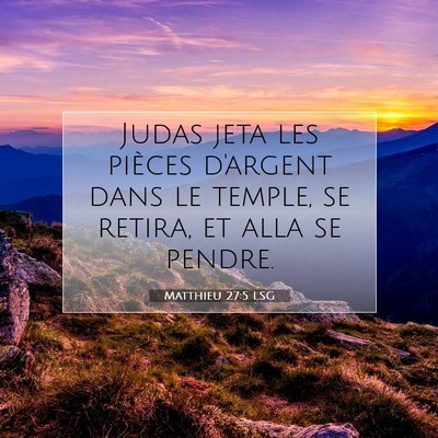 Picture 07 - Matthieu 27:5 LSG - Judas jeta les pièces d'argent dans le temple, - Bible Verse Picture