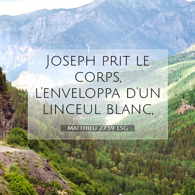 Picture 07 - Matthieu 27:59 LSG - Joseph prit le corps, l'enveloppa d'un linceul - Bible Verse Picture