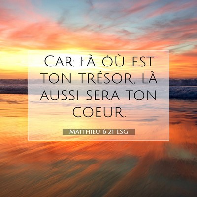 Picture 07 - Matthieu 6:21 LSG - Car là où est ton trésor, là aussi sera ton - Bible Verse Picture