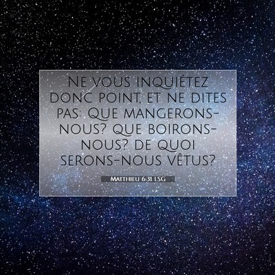 Picture 07 - Matthieu 6:31 LSG - Ne vous inquiétez donc point, et ne dites pas: - Bible Verse Picture