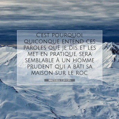 Picture 07 - Matthieu 7:24 LSG - C'est pourquoi, quiconque entend ces paroles que - Bible Verse Picture