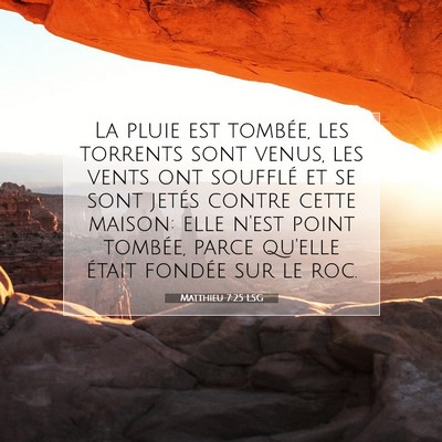Picture 07 - Matthieu 7:25 LSG - La pluie est tombée, les torrents sont venus, - Bible Verse Picture