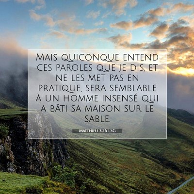 Picture 07 - Matthieu 7:26 LSG - Mais quiconque entend ces paroles que je dis, et - Bible Verse Picture