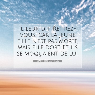 Picture 07 - Matthieu 9:24 LSG - il leur dit: Retirez-vous; car la jeune fille - Bible Verse Picture