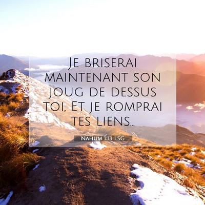 Picture 07 - Nahum 1:13 LSG - Je briserai maintenant son joug de dessus toi, Et - Bible Verse Picture