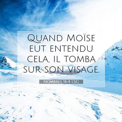 Picture 07 - Nombres 16:4 LSG - Quand Moïse eut entendu cela, il tomba sur son - Bible Verse Picture