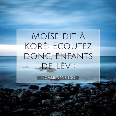 Picture 07 - Nombres 16:8 LSG - Moïse dit à Koré: Ecoutez donc, enfants de - Bible Verse Picture