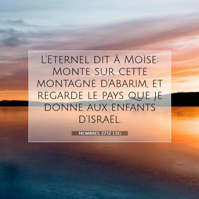 Picture 07 - Nombres 27:12 LSG - L'Eternel dit à Moïse: Monte sur cette montagne - Bible Verse Picture