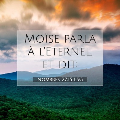 Picture 07 - Nombres 27:15 LSG - Moïse parla à l'Eternel, et - Bible Verse Picture