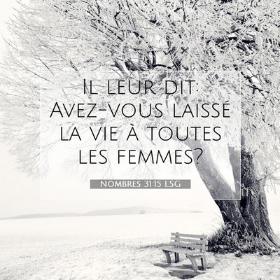 Picture 07 - Nombres 31:15 LSG - Il leur dit: Avez-vous laissé la vie à toutes - Bible Verse Picture