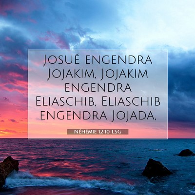 Picture 07 - Néhémie 12:10 LSG - Josué engendra Jojakim, Jojakim engendra - Bible Verse Picture