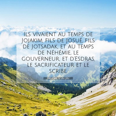 Picture 07 - Néhémie 12:26 LSG - Ils vivaient au temps de Jojakim, fils de Josué, - Bible Verse Picture