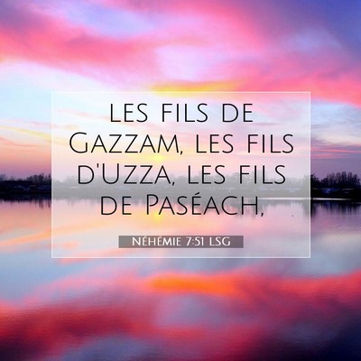 Picture 07 - Néhémie 7:51 LSG - les fils de Gazzam, les fils d'Uzza, les fils de - Bible Verse Picture