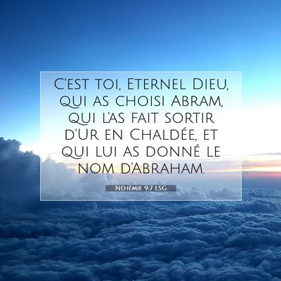Picture 07 - Néhémie 9:7 LSG - C'est toi, Eternel Dieu, qui as choisi Abram, qui - Bible Verse Picture