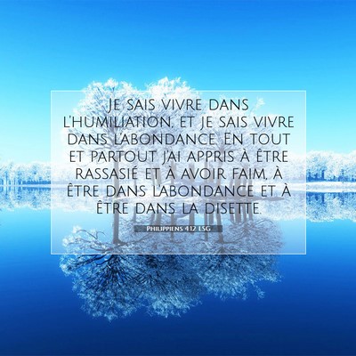 Picture 07 - Philippiens 4:12 LSG - Je sais vivre dans l'humiliation, et je sais - Bible Verse Picture