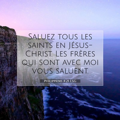 Picture 07 - Philippiens 4:21 LSG - Saluez tous les saints en Jésus-Christ. Les - Bible Verse Picture