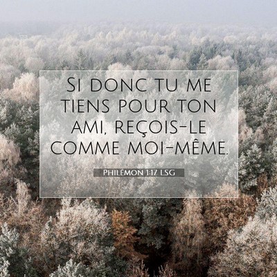 Picture 07 - Philémon 1:17 LSG - Si donc tu me tiens pour ton ami, reçois-le - Bible Verse Picture