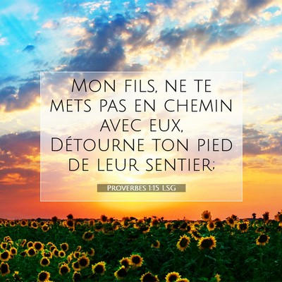 Picture 07 - Proverbes 1:15 LSG - Mon fils, ne te mets pas en chemin avec eux, - Bible Verse Picture
