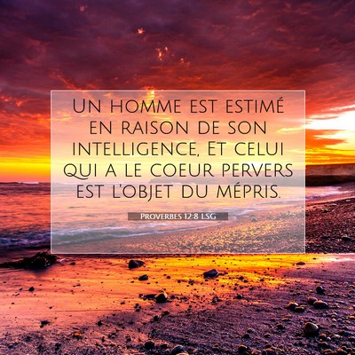 Picture 07 - Proverbes 12:8 LSG - Un homme est estimé en raison de son - Bible Verse Picture
