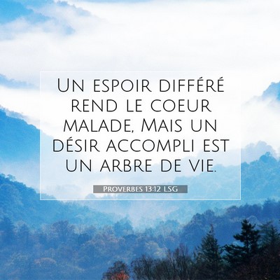 Picture 07 - Proverbes 13:12 LSG - Un espoir différé rend le coeur malade, Mais un - Bible Verse Picture