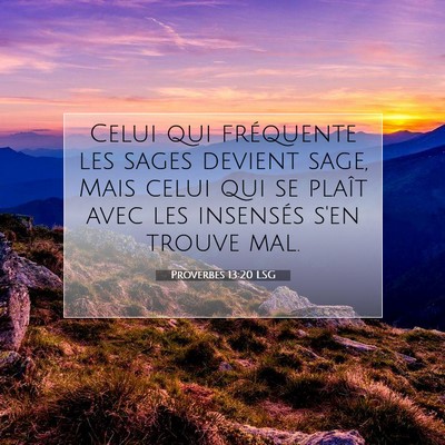 Picture 07 - Proverbes 13:20 LSG - Celui qui fréquente les sages devient sage, Mais - Bible Verse Picture