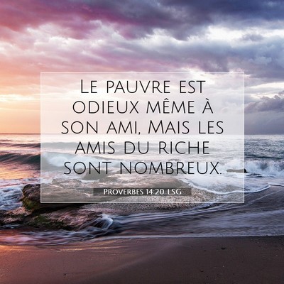 Picture 07 - Proverbes 14:20 LSG - Le pauvre est odieux même à son ami, Mais les - Bible Verse Picture