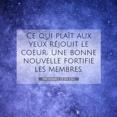Picture 07 - Proverbes 15:30 LSG - Ce qui plaît aux yeux réjouit le coeur; Une - Bible Verse Picture