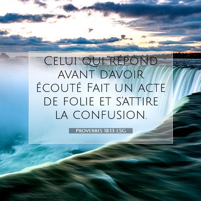 Picture 07 - Proverbes 18:13 LSG - Celui qui répond avant d'avoir écouté Fait un - Bible Verse Picture