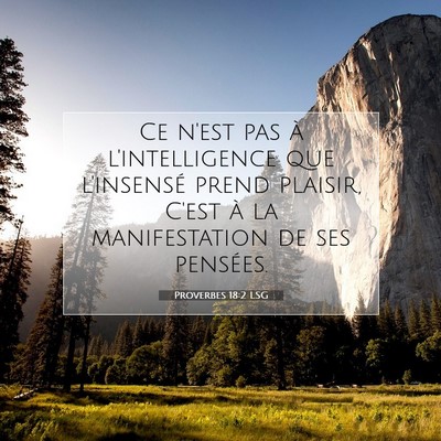 Picture 07 - Proverbes 18:2 LSG - Ce n'est pas à l'intelligence que l'insensé - Bible Verse Picture