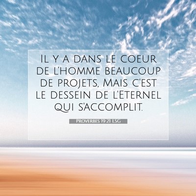 Picture 07 - Proverbes 19:21 LSG - Il y a dans le coeur de l'homme beaucoup de - Bible Verse Picture