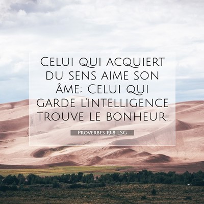 Picture 07 - Proverbes 19:8 LSG - Celui qui acquiert du sens aime son âme; Celui - Bible Verse Picture