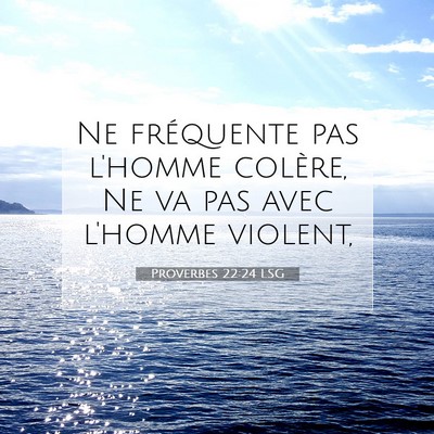 Picture 07 - Proverbes 22:24 LSG - Ne fréquente pas l'homme colère, Ne va pas avec - Bible Verse Picture