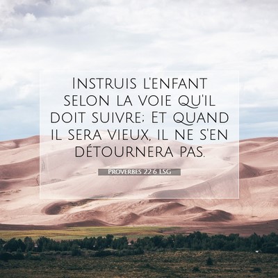Picture 07 - Proverbes 22:6 LSG - Instruis l'enfant selon la voie qu'il doit - Bible Verse Picture