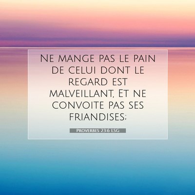 Picture 07 - Proverbes 23:6 LSG - Ne mange pas le pain de celui dont le regard est - Bible Verse Picture