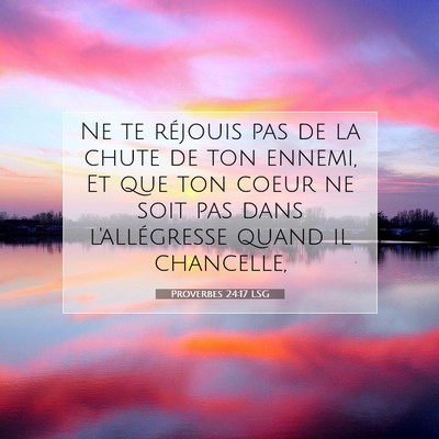 Picture 07 - Proverbes 24:17 LSG - Ne te réjouis pas de la chute de ton ennemi, Et - Bible Verse Picture
