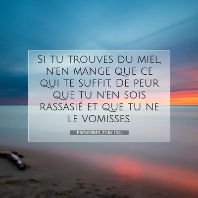 Picture 07 - Proverbes 25:16 LSG - Si tu trouves du miel, n'en mange que ce qui te - Bible Verse Picture