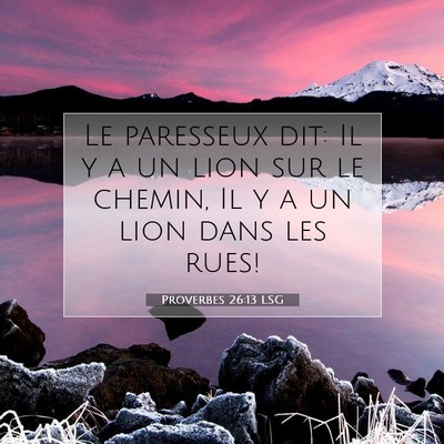Picture 07 - Proverbes 26:13 LSG - Le paresseux dit: Il y a un lion sur le chemin, - Bible Verse Picture