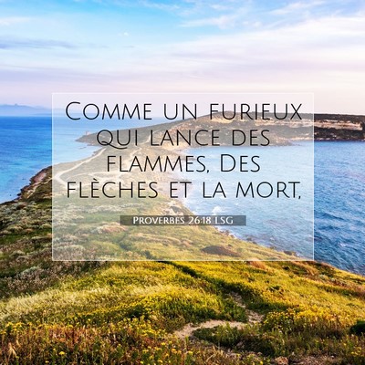 Picture 07 - Proverbes 26:18 LSG - Comme un furieux qui lance des flammes, Des - Bible Verse Picture