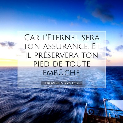Picture 07 - Proverbes 3:26 LSG - Car l'Eternel sera ton assurance, Et il - Bible Verse Picture