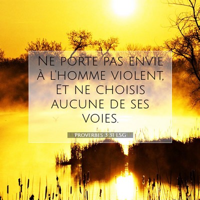 Picture 07 - Proverbes 3:31 LSG - Ne porte pas envie à l'homme violent, Et ne - Bible Verse Picture