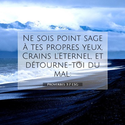 Picture 07 - Proverbes 3:7 LSG - Ne sois point sage à tes propres yeux, Crains - Bible Verse Picture