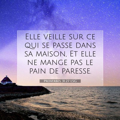 Picture 07 - Proverbes 31:27 LSG - Elle veille sur ce qui se passe dans sa maison, - Bible Verse Picture