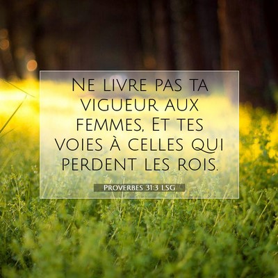 Picture 07 - Proverbes 31:3 LSG - Ne livre pas ta vigueur aux femmes, Et tes voies - Bible Verse Picture