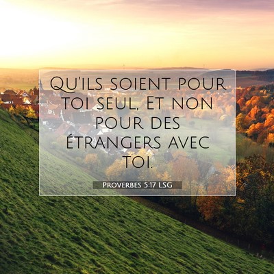 Picture 07 - Proverbes 5:17 LSG - Qu'ils soient pour toi seul, Et non pour des - Bible Verse Picture