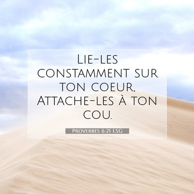 Picture 07 - Proverbes 6:21 LSG - Lie-les constamment sur ton coeur, Attache-les à - Bible Verse Picture