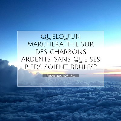 Picture 07 - Proverbes 6:28 LSG - Quelqu'un marchera-t-il sur des charbons ardents, - Bible Verse Picture